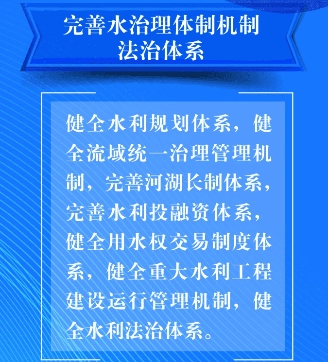 七、要完善水治理體制機(jī)制法治體系。健全水利規(guī)劃體系，健全流域統(tǒng)一治理管理機(jī)制，完善河湖長(zhǎng)制體系，完善水利投融資體系，健全用水權(quán)交易制度體系，健全重大水利工程建設(shè)運(yùn)行管理機(jī)制，健全水利法治體系。.png